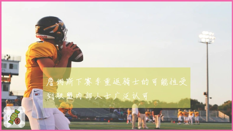 詹姆斯下赛季重返骑士的可能性受到联盟内部人士广泛认可