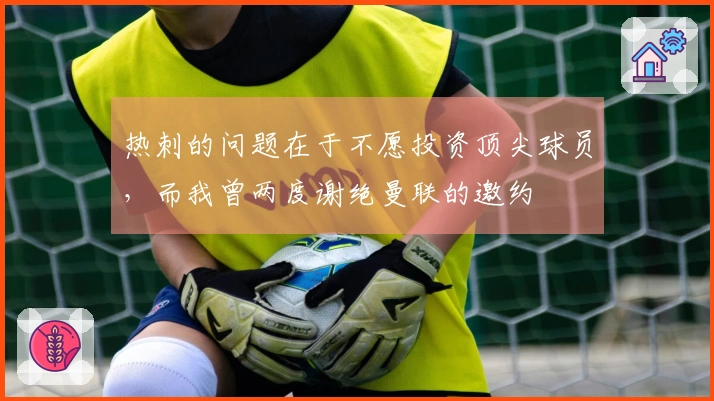 热刺的问题在于不愿投资顶尖球员，而我曾两度谢绝曼联的邀约